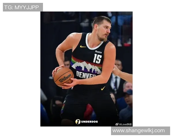 尼古拉约基奇如何引领NBA新时代的篮球风潮与战术革新